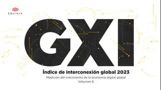 Índice de interconexión global 2023
Medición del crecimiento de la economía digital global
Volumen 6
 