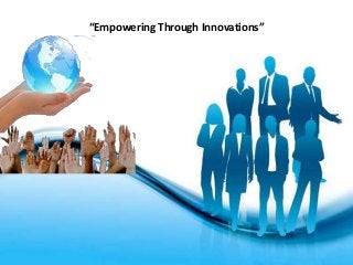 “Empowering Through Innovations”
 