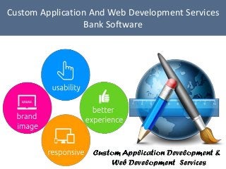 Custom Application And Web Development Services
Bank Software
 