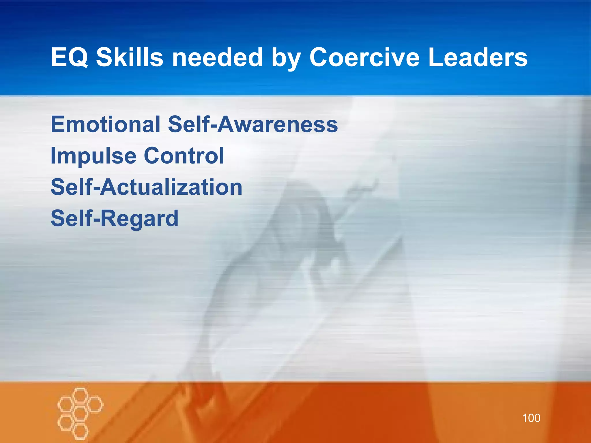 EQ Skills needed by Coercive Leaders Emotional Self-Awareness Impulse Control Self-Actualization Self-Regard 