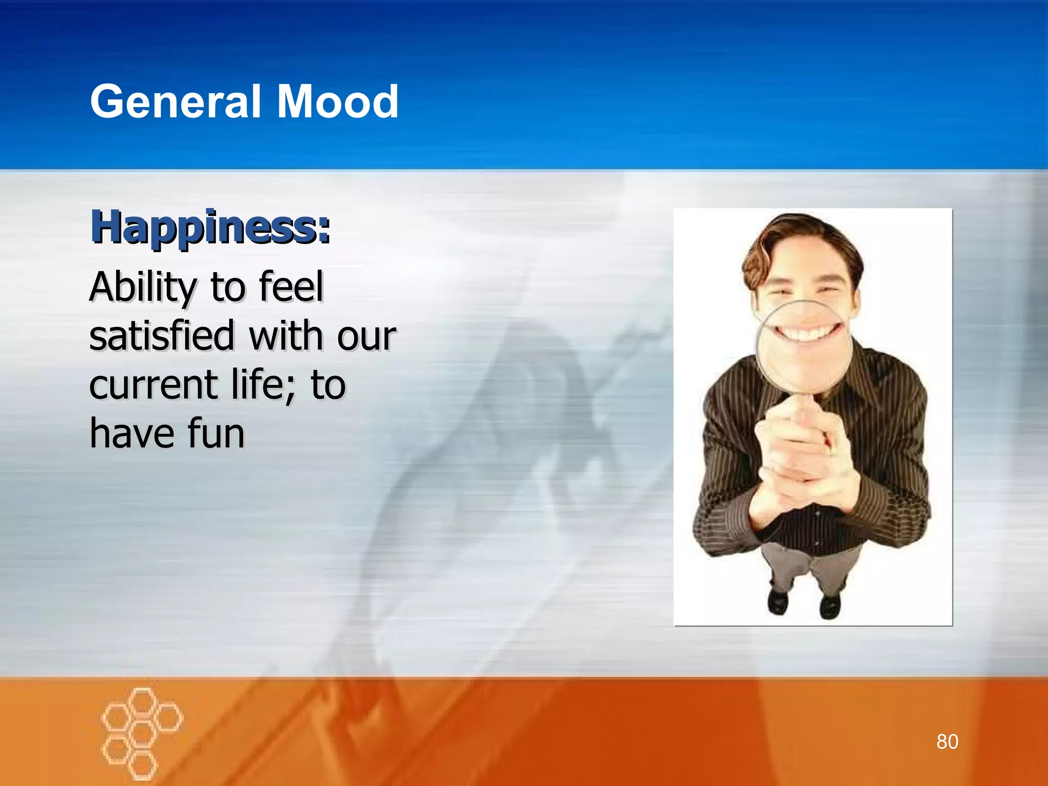 General Mood Happiness: Ability to feel satisfied with our current life; to have fun 