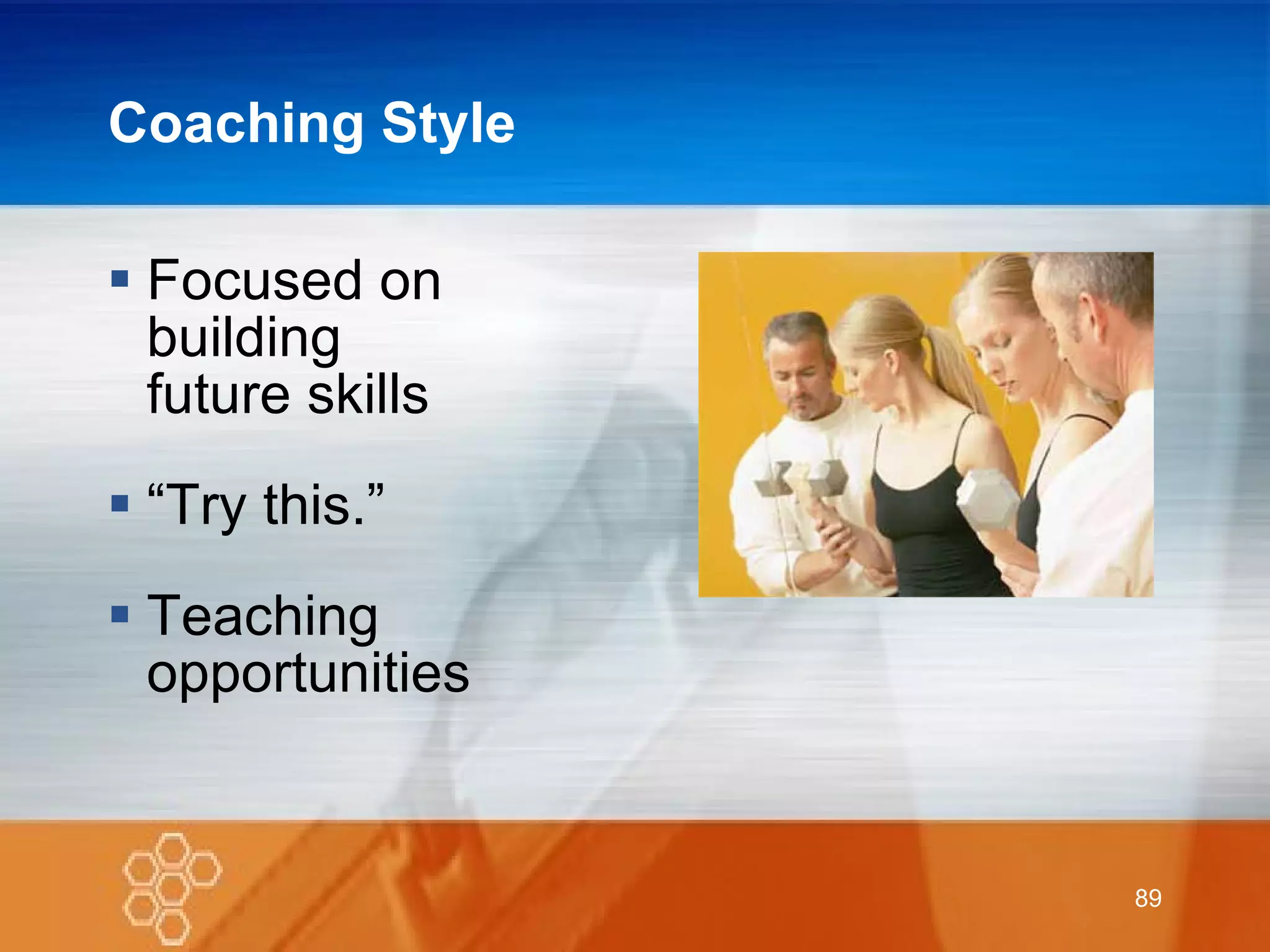 Coaching Style Focused on  building future skills “ Try this.” Teaching  opportunities 