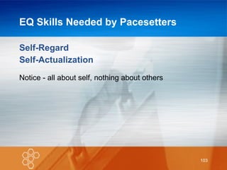 EQ Skills Needed by Pacesetters Self-Regard Self-Actualization Notice - all about self, nothing about others 