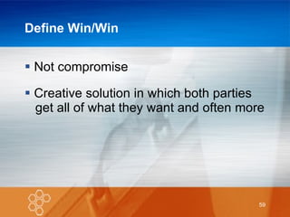 Define Win/Win Not compromise Creative solution in which both parties    get all of what they want and often more 