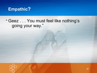 Empathic ? Geez . . . You must feel like nothing’s going your way.” “ 