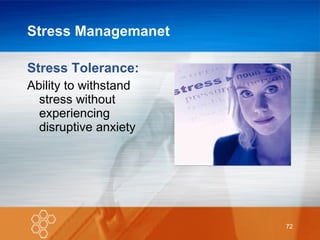 Stress Managemanet Stress Tolerance: Ability to withstand stress without experiencing disruptive anxiety 