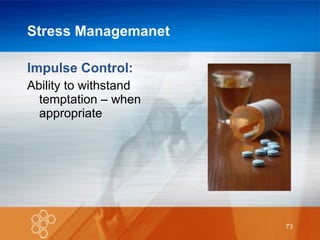 Stress Managemanet Impulse Control: Ability to withstand temptation – when appropriate 