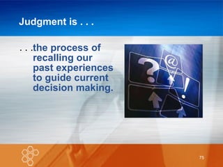 Judgment is . . . the process of recalling our past experiences to guide current decision making. . . . 