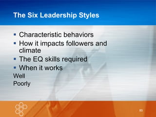 The Six Leadership Styles Characteristic behaviors How it impacts followers and climate The EQ skills required When it works Well Poorly  