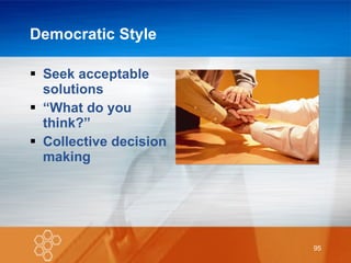 Democratic Style Seek acceptable solutions “ What do you think?” Collective decision making 