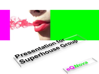 Presentation for Superhouse Group 