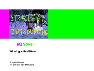 Winning with eQ Nova Suzane Winkler VP of Sales and Marketing 