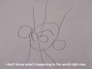 I don’t know what’s happening to the world right now
 