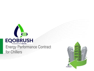 Eqobrush
Energy Performance Contract
for Chillers
 