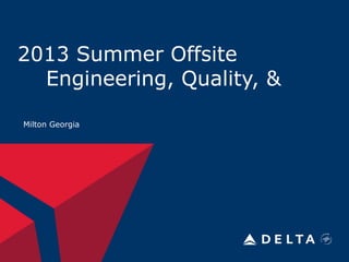 2013 Summer Offsite
Engineering, Quality, &
Milton Georgia
 
