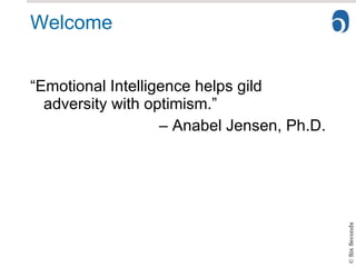 Welcome “ Emotional Intelligence helps gild adversity with optimism.” –  Anabel Jensen, Ph.D. 
