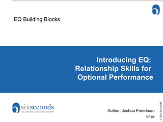 Introducing EQ:  Relationship Skills for  Optional Performance EQ Building Blocks Author: Joshua Freedman V7-08 