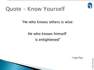 “ He who knows others is wise: He who knows himself  is enlightened” - Lao Tzu 