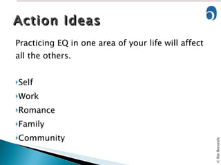 Practicing EQ in one area of your life will affect all the others. Self Work Romance Family Community Action Ideas 