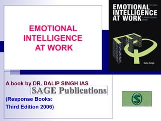EMOTIONAL INTELLIGENCE  AT WORK A book by DR. DALIP SINGH IAS (Response Books: Third Edition 2006) 