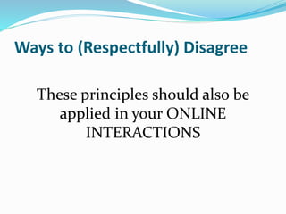 Ways to (Respectfully) Disagree
These principles should also be
applied in your ONLINE
INTERACTIONS
 