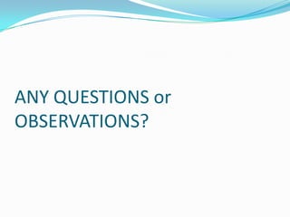 ANY QUESTIONS or
OBSERVATIONS?
 