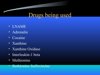 Drugs being used
• LNAME
• Adrenalin
• Cocaine
• Xanthine
• Xanthine Oxidase
• Interleukin-1 beta
• Methionine
• Buthionine Sulfoximine
 