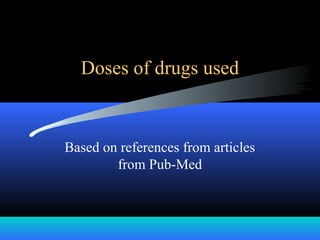 Doses of drugs used
Based on references from articles
from Pub-Med
 