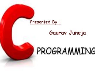 Presented By :
Gaurav Juneja
 