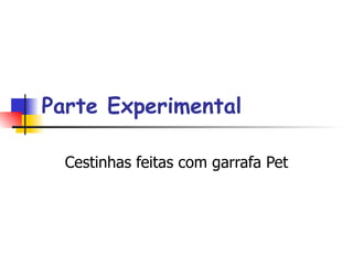 Parte Experimental Cestinhas feitas com garrafa Pet 