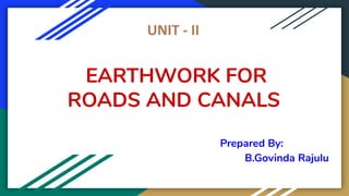 EARTHWORK FOR
ROADS AND CANALS
Prepared By:
B.Govinda Rajulu
 