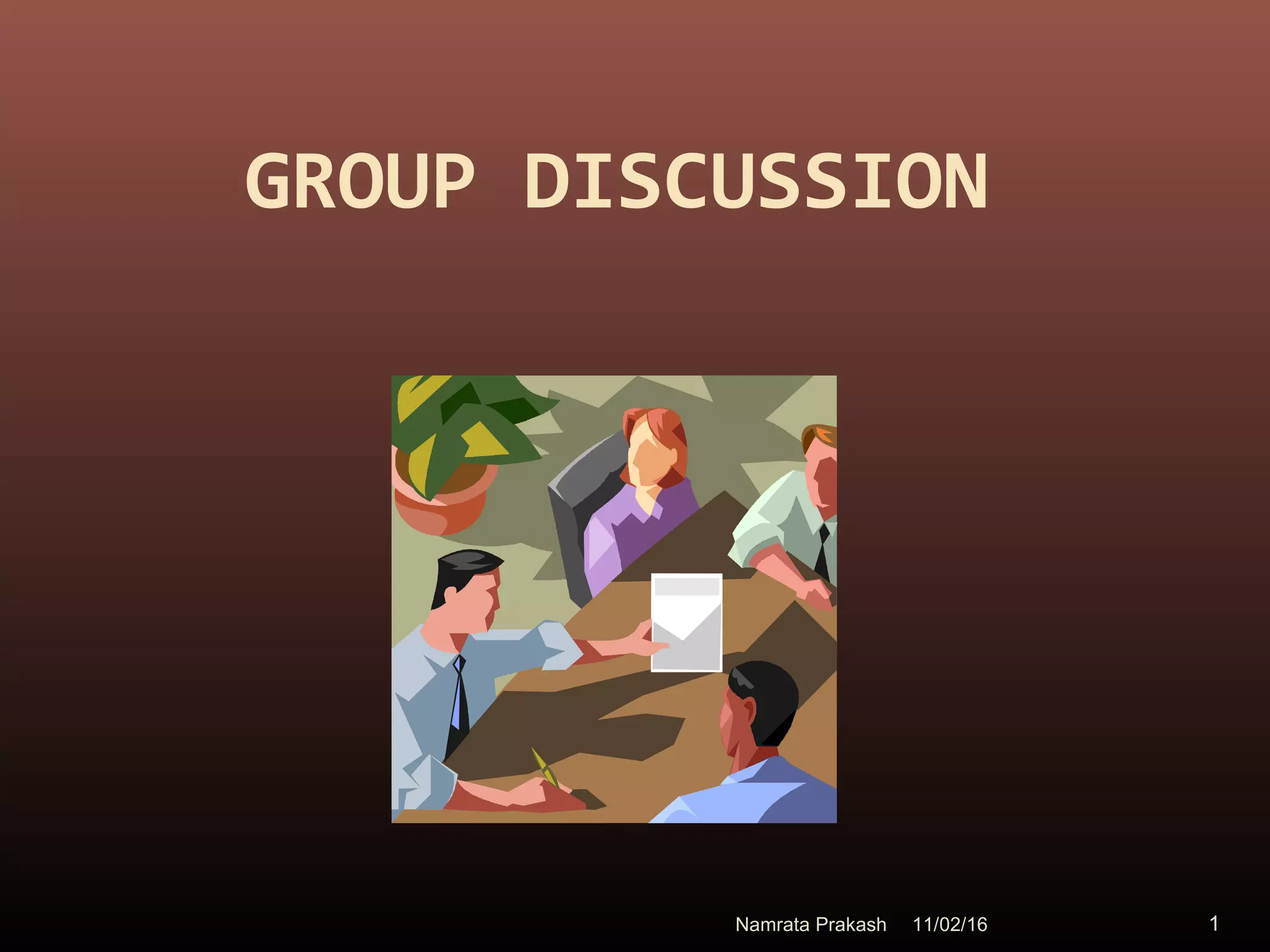 GROUP DISCUSSION
11/02/16 1Namrata Prakash
 