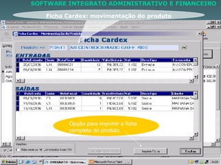 Ficha Cardex: movimentação do produto Opção para imprimir a ficha completa do produto. SOFTWARE INTEGRATO ADMINISTRATIVO E FINANCEIRO 