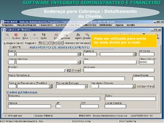 SOFTWARE INTEGRATO ADMINISTRATIVO E FINANCEIRO Endereço para Cobrança : Detalhamento do Cliente. Pode ser utilizado para envio de mala direta por e-mail. 
