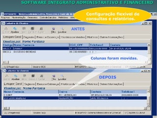 SOFTWARE INTEGRATO ADMINISTRATIVO E FINANCEIRO - Colunas podem ser movidas pelo usuário. ANTES  DEPOIS Colunas foram movidas. Configuração flexível de consultas e relatórios. 
