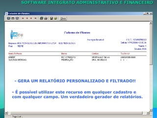 SOFTWARE INTEGRATO ADMINISTRATIVO E FINANCEIRO - Colunas podem ser movidas pelo usuário. - GERA UM RELATÓRIO PERSONALIZADO E FILTRADO!! - É possível utilizar este recurso em qualquer cadastro e com qualquer campo. Um verdadeiro gerador de relatórios. 