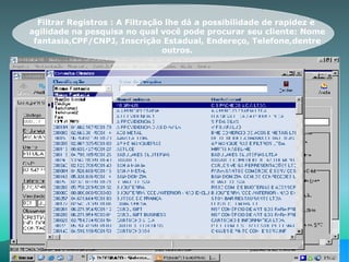 Filtrar Registros : A Filtração lhe dá a possibilidade de rapidez e  agilidade na pesquisa no qual você pode procurar seu cliente: Nome fantasia,CPF/CNPJ, Inscrição Estadual, Endereço, Telefone,dentre outros. 
