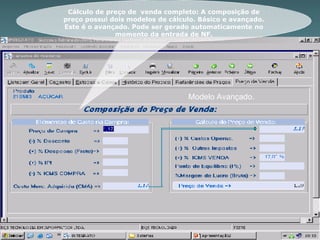 Cálculo de preço de  venda completo: A composição de preço possui dois modelos de cálculo. Básico e avançado. Este é o avançado. Pode ser gerado automaticamente no momento da entrada de NF. Modelo Avançado. 