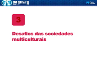 Desafios das sociedades
multiculturais
3
 