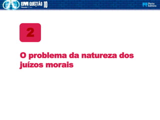 O problema da natureza dos
juízos morais
2
 