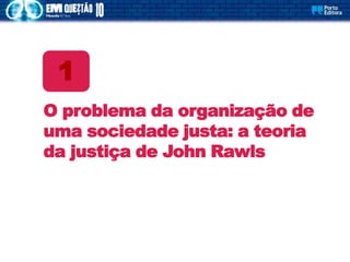 O problema da organização de
uma sociedade justa: a teoria
da justiça de John Rawls
1
 