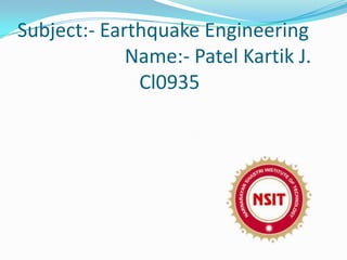 Subject:- Earthquake Engineering
             Name:- Patel Kartik J.
              Cl0935
 