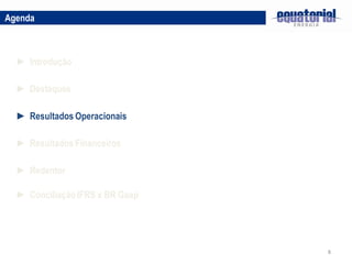 Agenda



  ► Introdução

  ► Destaques

  ► Resultados Operacionais

  ► Resultados Financeiros

  ► Redentor

  ► Conciliação IFRS x BR Gaap




                                 8
 