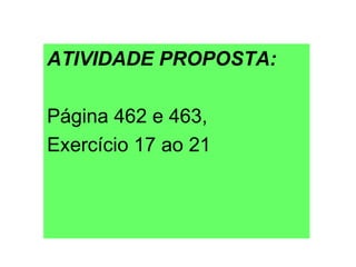 ATIVIDADE PROPOSTA: Página 462 e 463, Exercício 17 ao 21 