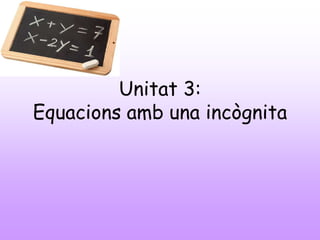 Unitat 3:
Equacions amb una incògnita
 