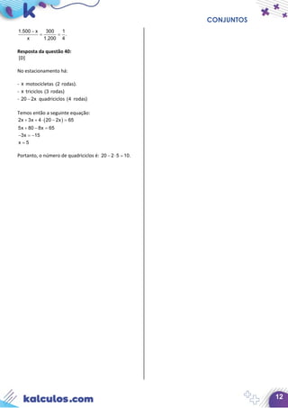 CONJUNTOS
12
1.500 x 300 1
.
x 1.200 4
−
= =
Resposta da questão 40:
[D]
No estacionamento há:
- x motocicletas (2 rodas).
- x triciclos (3 rodas)
- 20 2x− quadriciclos (4 rodas)
Temos então a seguinte equação:
( )2x 3x 4 20 2x 65
5x 80 8x 65
3x 15
x 5
+ + ⋅ − =
+ − =
− =−
=
Portanto, o número de quadriciclos é: 20 2 5 10.− ⋅ =
 