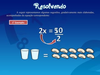 A seguir representamos algumas sugestões, gradativamente mais elaboradas,
A seguir representamos algumas sugestões, gradativamente mais elaboradas,
acompanhadas da equação correspondente:
acompanhadas da equação correspondente:
1º Exemplo:
 