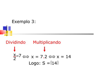     Exemplo 3: x = 7 . 2   x = 14   Dividindo  Multiplicando  Logo: S = 14 