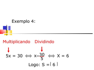     Exemplo 4: X = 6   Multiplicando  Dividindo Logo: S =  6 5x = 30   