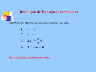 Resolução de Equações Incompletas
EXERCÍCIOS: Resolve cada uma das seguintes equações:
Ficha de Trabalho equ incompletas.docx
063.4
2
5
2.3
.2
0.1
2
22
2
2
x
xx
xx
x
 